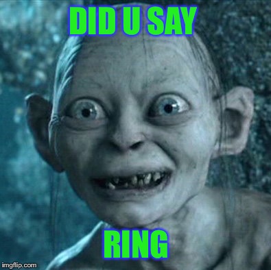 Gollum Meme | DID U SAY; RING | image tagged in memes,gollum | made w/ Imgflip meme maker