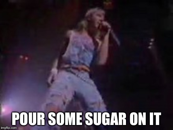 POUR SOME SUGAR ON IT | made w/ Imgflip meme maker