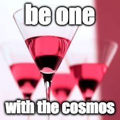 cosmos | be one; with the cosmos | image tagged in hard day at work,cosmos | made w/ Imgflip meme maker