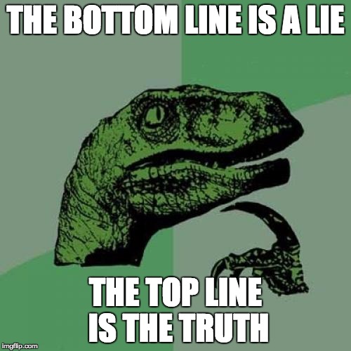 Philosoraptor Meme | THE BOTTOM LINE IS A LIE; THE TOP LINE IS THE TRUTH | image tagged in memes,philosoraptor | made w/ Imgflip meme maker