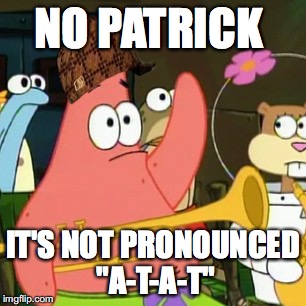 It's pronounced Phonetically | NO PATRICK; IT'S NOT PRONOUNCED "A-T-A-T" | image tagged in memes,no patrick,scumbag,star wars | made w/ Imgflip meme maker