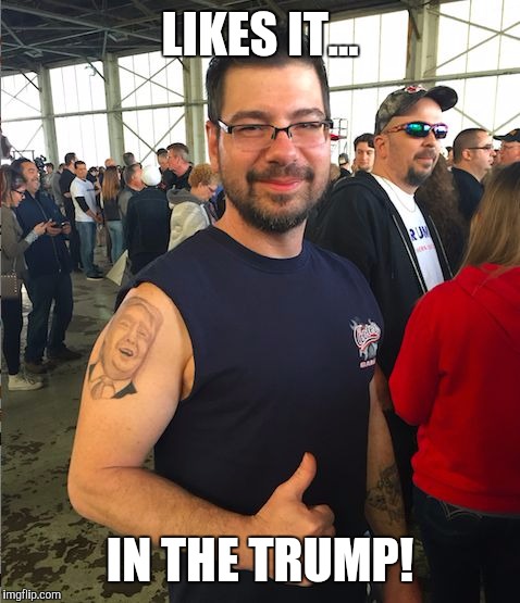 Rump Supporter | LIKES IT... IN THE TRUMP! | image tagged in donald trump approves,make donald drumpf again,donald trump and hillary clinton,donald trump is proud,the donald | made w/ Imgflip meme maker