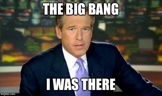 THE BIG BANG I WAS THERE | made w/ Imgflip meme maker