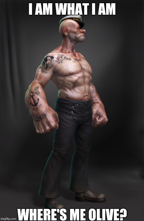 I AM WHAT I AM WHERE'S ME OLIVE? | made w/ Imgflip meme maker