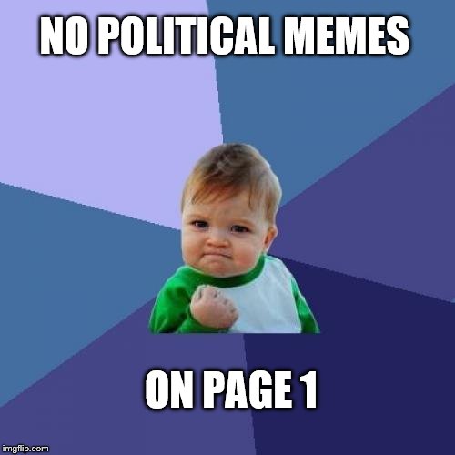 Success Kid cheers the impossible dream | NO POLITICAL MEMES; ON PAGE 1 | image tagged in memes,success kid,politcs,page 1 | made w/ Imgflip meme maker