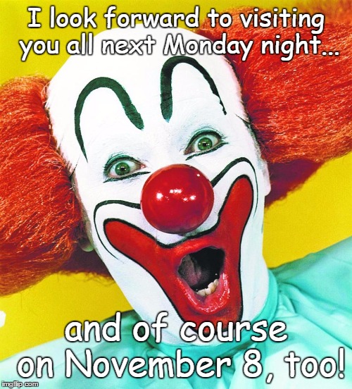 They Only Come Out At Night | I look forward to visiting you all next Monday night... and of course on November 8, too! | image tagged in trick or treat | made w/ Imgflip meme maker