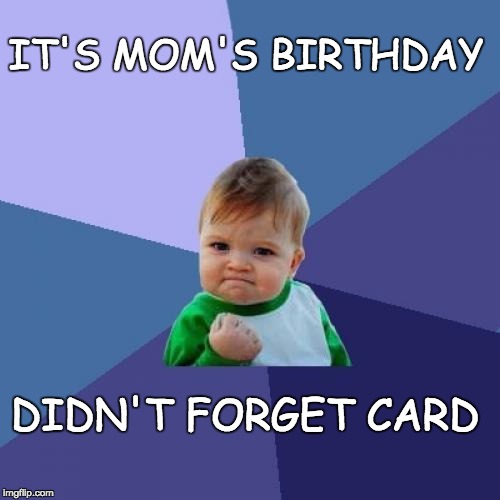Success Kid Meme | IT'S MOM'S BIRTHDAY; DIDN'T FORGET CARD | image tagged in memes,success kid | made w/ Imgflip meme maker