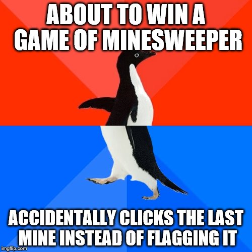 The pain is real. | ABOUT TO WIN A GAME OF MINESWEEPER; ACCIDENTALLY CLICKS THE LAST MINE INSTEAD OF FLAGGING IT | image tagged in memes,socially awesome awkward penguin,minesweeper | made w/ Imgflip meme maker