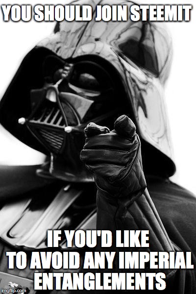 Awesome Vader | YOU SHOULD JOIN STEEMIT; IF YOU'D LIKE TO AVOID ANY IMPERIAL ENTANGLEMENTS | image tagged in awesome vader | made w/ Imgflip meme maker