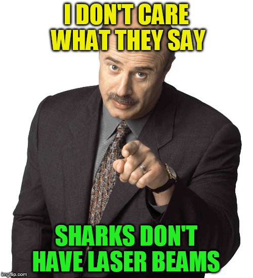 I DON'T CARE WHAT THEY SAY SHARKS DON'T HAVE LASER BEAMS | made w/ Imgflip meme maker
