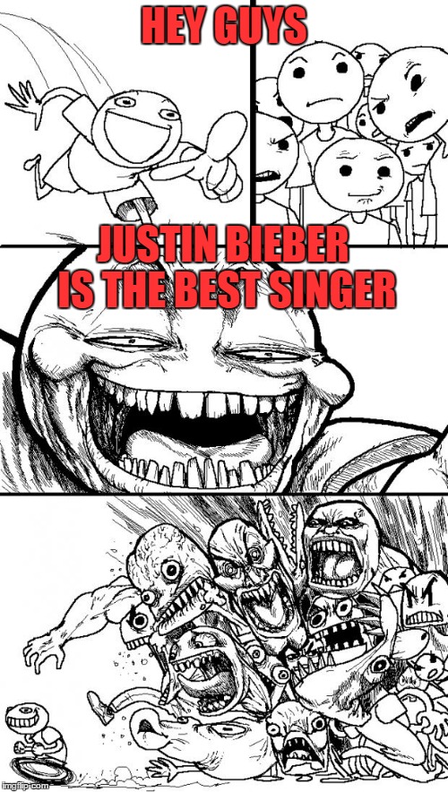 Teenboys ain't like Justin | HEY GUYS; JUSTIN BIEBER IS THE BEST SINGER | image tagged in memes,hey internet | made w/ Imgflip meme maker