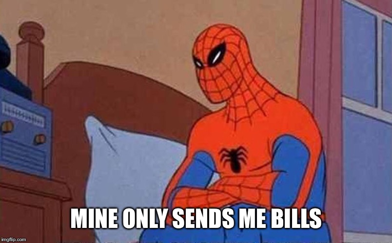 Spiderman Mad | MINE ONLY SENDS ME BILLS | image tagged in spiderman mad | made w/ Imgflip meme maker