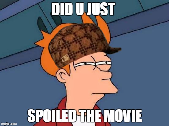 Futurama Fry | DID U JUST; SPOILED THE MOVIE | image tagged in memes,futurama fry,scumbag | made w/ Imgflip meme maker