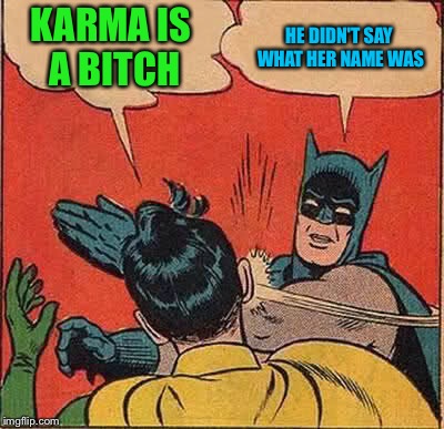 Batman Slapping Robin Meme | KARMA IS A B**CH HE DIDN'T SAY WHAT HER NAME WAS | image tagged in memes,batman slapping robin | made w/ Imgflip meme maker