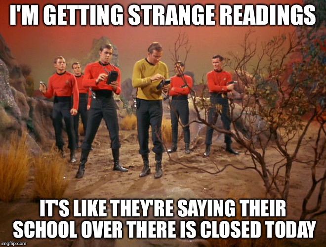 Five red shirts | I'M GETTING STRANGE READINGS IT'S LIKE THEY'RE SAYING THEIR SCHOOL OVER THERE IS CLOSED TODAY | image tagged in five red shirts | made w/ Imgflip meme maker