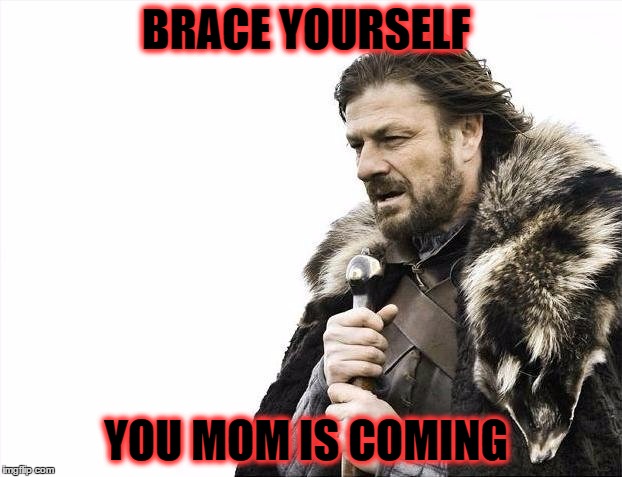 Brace Yourselves X is Coming Meme | BRACE YOURSELF; YOU MOM IS COMING | image tagged in memes,brace yourselves x is coming | made w/ Imgflip meme maker