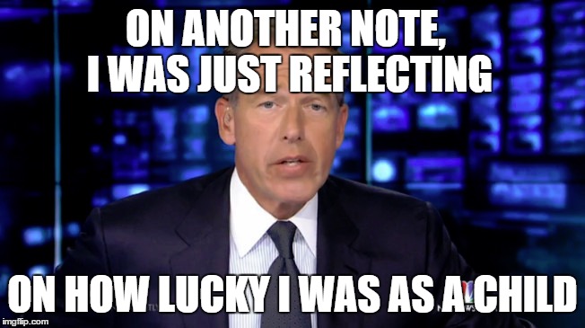 ON ANOTHER NOTE, I WAS JUST REFLECTING ON HOW LUCKY I WAS AS A CHILD | made w/ Imgflip meme maker