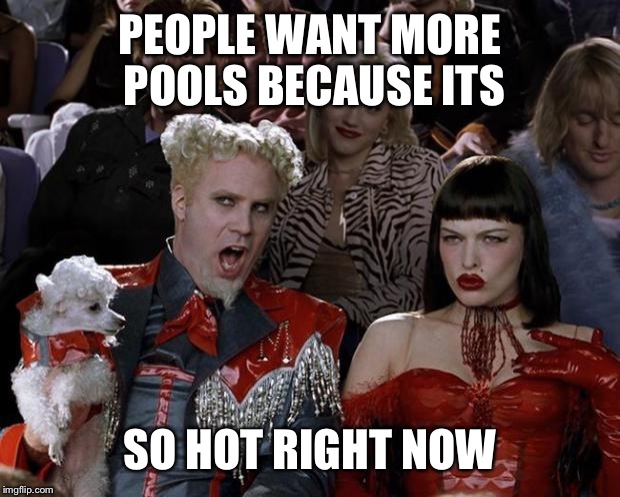 Mugatu So Hot Right Now Meme | PEOPLE WANT MORE POOLS BECAUSE ITS SO HOT RIGHT NOW | image tagged in memes,mugatu so hot right now | made w/ Imgflip meme maker