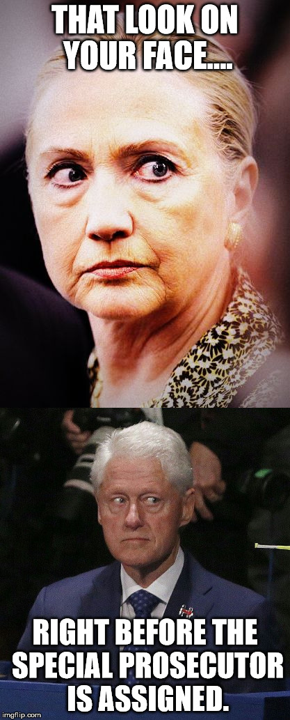 THAT LOOK ON YOUR FACE.... RIGHT BEFORE THE SPECIAL PROSECUTOR IS ASSIGNED. | made w/ Imgflip meme maker