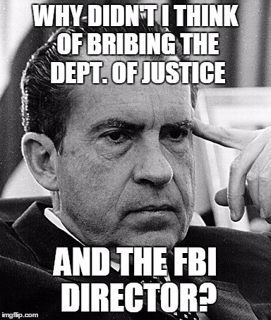 Contemplating Nixon | WHY DIDN'T I THINK OF BRIBING THE DEPT. OF JUSTICE; AND THE FBI DIRECTOR? | image tagged in contemplating nixon | made w/ Imgflip meme maker