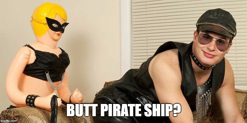BUTT PIRATE SHIP? | made w/ Imgflip meme maker