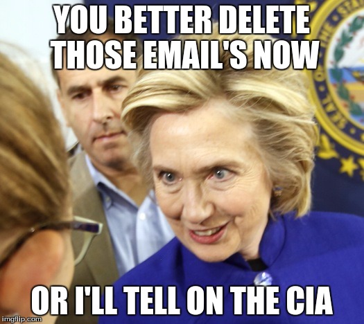 Alien Hillary | YOU BETTER DELETE THOSE EMAIL'S NOW; OR I'LL TELL ON THE CIA | image tagged in alien hillary | made w/ Imgflip meme maker