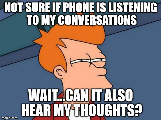 Futurama Fry Meme | NOT SURE IF PHONE IS LISTENING TO MY CONVERSATIONS; WAIT...CAN IT ALSO HEAR MY THOUGHTS? | image tagged in memes,futurama fry | made w/ Imgflip meme maker