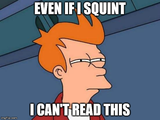 Futurama Fry Meme | EVEN IF I SQUINT I CAN'T READ THIS | image tagged in memes,futurama fry | made w/ Imgflip meme maker