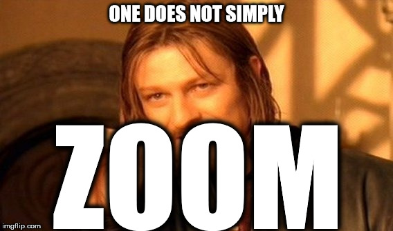 One Does Not Simply Meme | ONE DOES NOT SIMPLY ZOOM | image tagged in memes,one does not simply | made w/ Imgflip meme maker