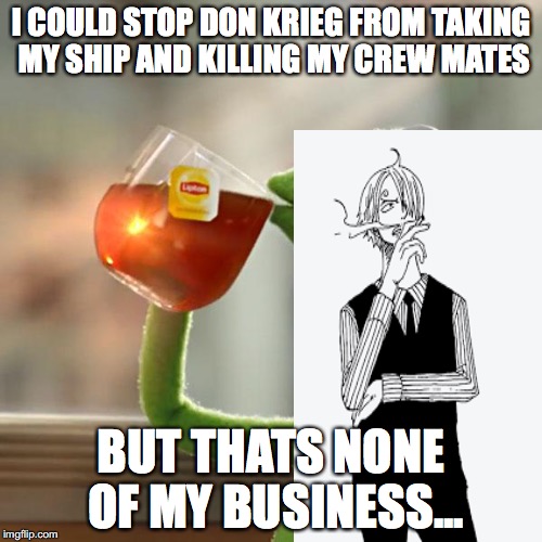 But That's None Of My Business Meme | I COULD STOP DON KRIEG FROM TAKING MY SHIP AND KILLING MY CREW MATES; BUT THATS NONE OF MY BUSINESS... | image tagged in memes,but thats none of my business,kermit the frog | made w/ Imgflip meme maker