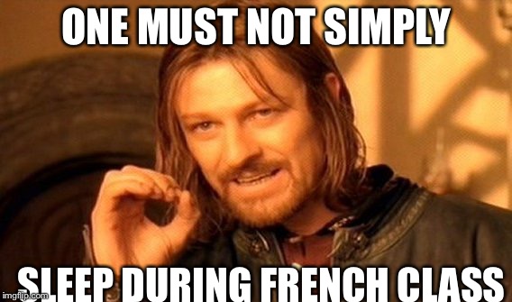 One Does Not Simply | ONE MUST NOT SIMPLY; SLEEP DURING FRENCH CLASS | image tagged in memes,one does not simply | made w/ Imgflip meme maker