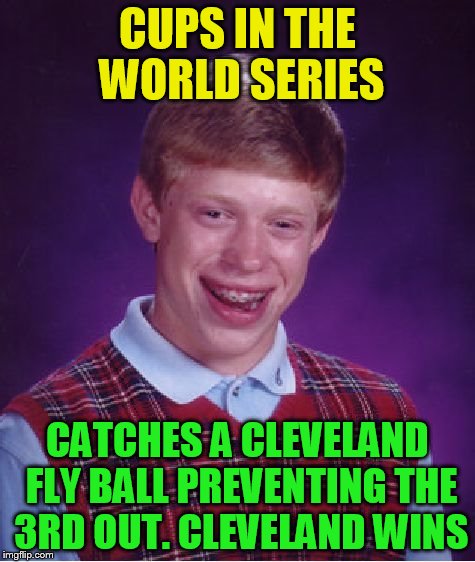 Bad Luck Brian Meme | CUPS IN THE WORLD SERIES CATCHES A CLEVELAND FLY BALL PREVENTING THE 3RD OUT. CLEVELAND WINS | image tagged in memes,bad luck brian | made w/ Imgflip meme maker