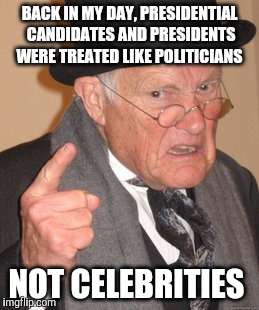 i feel like hillary and trump are being more treated like a celebrities than politicians. | BACK IN MY DAY, PRESIDENTIAL CANDIDATES AND PRESIDENTS WERE TREATED LIKE POLITICIANS; NOT CELEBRITIES | image tagged in memes,back in my day,hillary clinton,donald trump | made w/ Imgflip meme maker