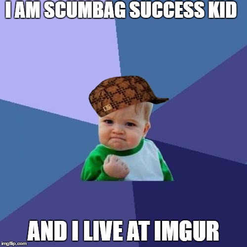 Success Kid | I AM SCUMBAG SUCCESS KID; AND I LIVE AT IMGUR | image tagged in memes,success kid,scumbag | made w/ Imgflip meme maker
