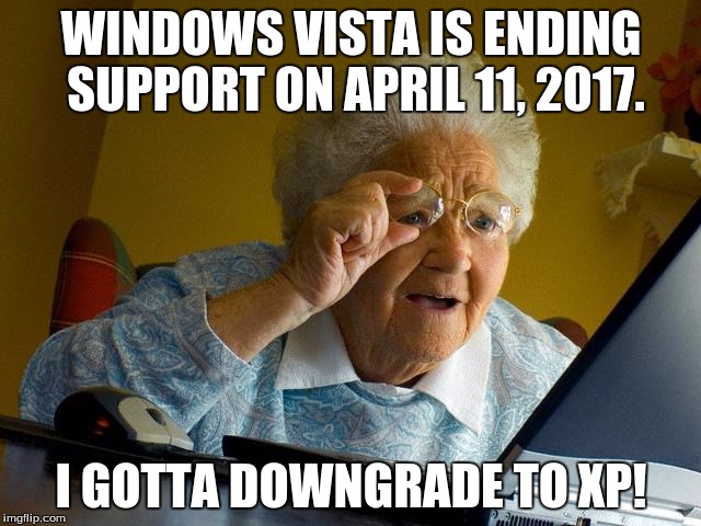 Grandma Finds The Internet | WINDOWS VISTA IS ENDING SUPPORT ON APRIL 11, 2017. I GOTTA DOWNGRADE TO XP! | image tagged in memes,grandma finds the internet | made w/ Imgflip meme maker