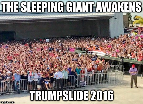 THE SLEEPING GIANT AWAKENS; TRUMPSLIDE 2016 | image tagged in donald trump | made w/ Imgflip meme maker