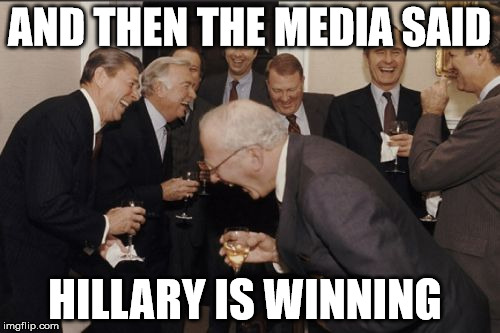 Laughing Men In Suits Meme | AND THEN THE MEDIA SAID HILLARY IS WINNING | image tagged in memes,laughing men in suits | made w/ Imgflip meme maker