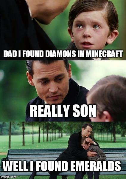 Finding Neverland | DAD I FOUND DIAMONS IN MINECRAFT; REALLY SON; WELL I FOUND EMERALDS | image tagged in memes,finding neverland | made w/ Imgflip meme maker