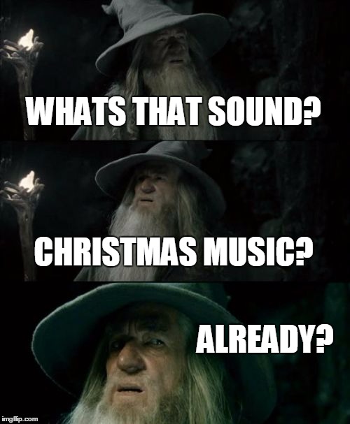 Confused Gandalf | WHATS THAT SOUND? CHRISTMAS MUSIC? ALREADY? | image tagged in memes,confused gandalf,christmas | made w/ Imgflip meme maker