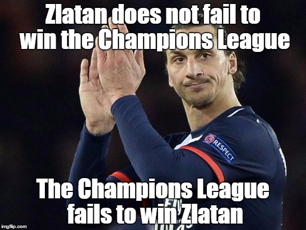 Zlatan Birthday |  Zlatan does not fail to win the Champions League; The Champions League fails to win Zlatan | image tagged in zlatan birthday | made w/ Imgflip meme maker