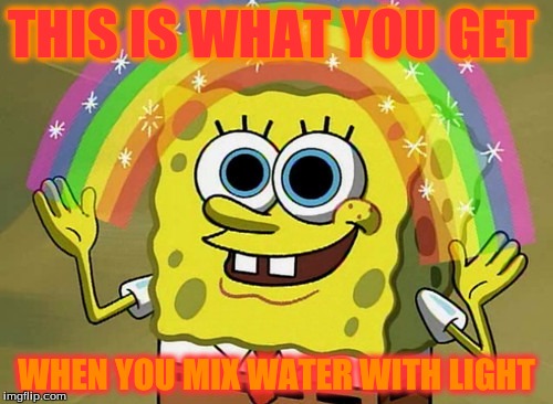 Imagination Spongebob | THIS IS WHAT YOU GET; WHEN YOU MIX WATER WITH LIGHT | image tagged in memes,imagination spongebob | made w/ Imgflip meme maker