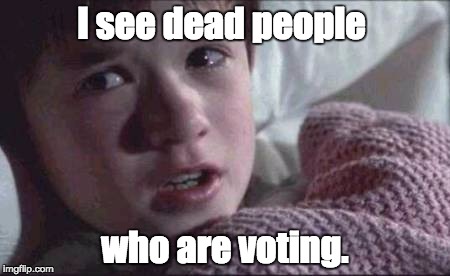I See Dead People | I see dead people; who are voting. | image tagged in memes,i see dead people | made w/ Imgflip meme maker