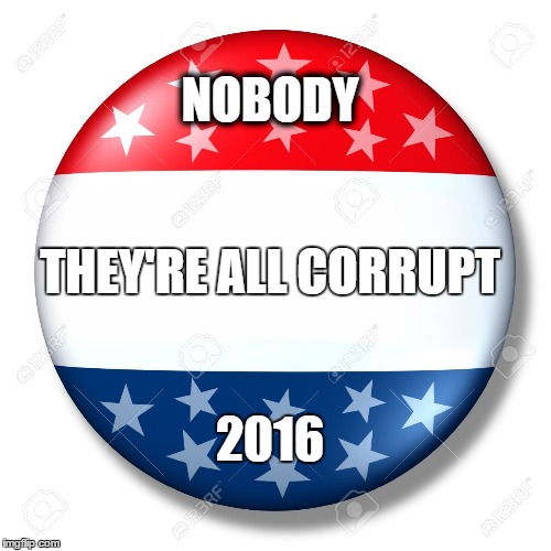 Blank for president | NOBODY; THEY'RE ALL CORRUPT; 2016 | image tagged in blank for president | made w/ Imgflip meme maker