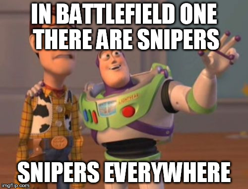 X, X Everywhere | IN BATTLEFIELD ONE THERE ARE SNIPERS; SNIPERS EVERYWHERE | image tagged in memes,x x everywhere | made w/ Imgflip meme maker