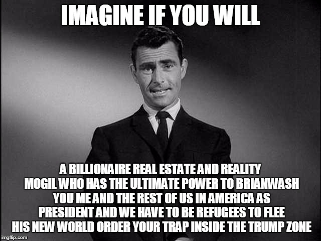 IMAGINE IF YOU WILL A BILLIONAIRE REAL ESTATE AND REALITY MOGIL WHO HAS THE ULTIMATE POWER TO BRIANWASH YOU ME AND THE REST OF US IN AMERICA | made w/ Imgflip meme maker