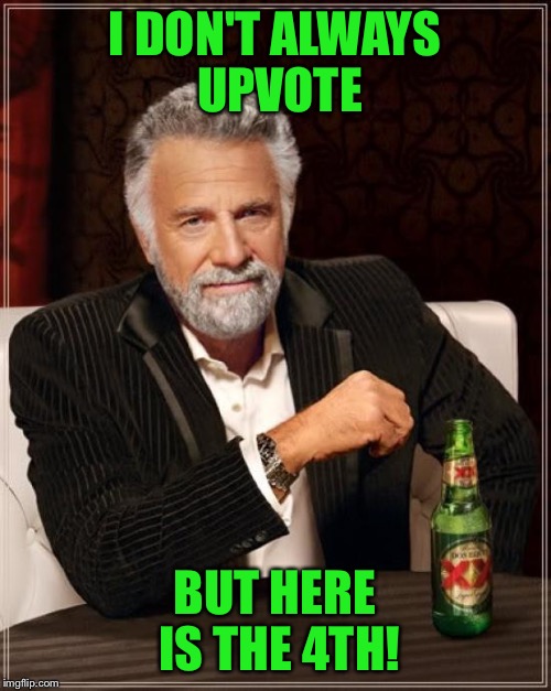 The Most Interesting Man In The World Meme | I DON'T ALWAYS UPVOTE BUT HERE IS THE 4TH! | image tagged in memes,the most interesting man in the world | made w/ Imgflip meme maker