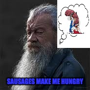 SAUSAGES MAKE ME HUNGRY | image tagged in funny memes | made w/ Imgflip meme maker