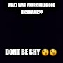 Plain black | WHAT WAS YOUR CHILDHOOD NICKNAME?? DONT BE SHY 😉😉 | image tagged in plain black | made w/ Imgflip meme maker