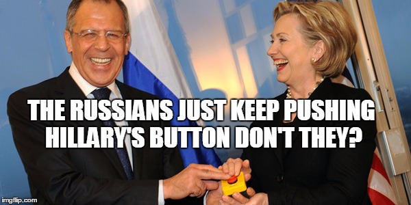 THE RUSSIANS JUST KEEP PUSHING HILLARY'S BUTTON DON'T THEY? | image tagged in hillary clinton russian reset | made w/ Imgflip meme maker