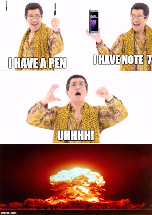 PPAP Meme | I HAVE A PEN; I HAVE NOTE  7; UHHHH! | image tagged in memes,ppap | made w/ Imgflip meme maker